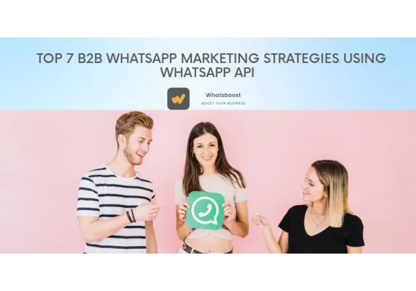 7 Estrategias B2B que Impulsarán tu Marketing con la API de WhatsApp en 2025