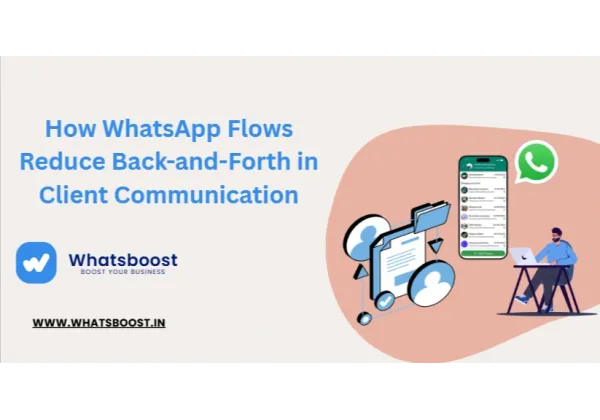 Cómo los Flujos de WhatsApp Reducen el Ir y Venir en la Comunicación con Clientes